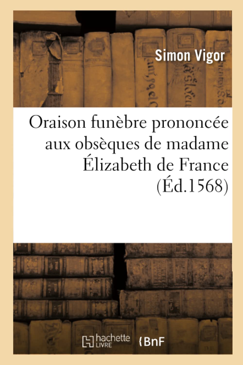 Oraison funèbre prononcée aux obsèques de madame Élizabeth de France, royne des Espagnes book