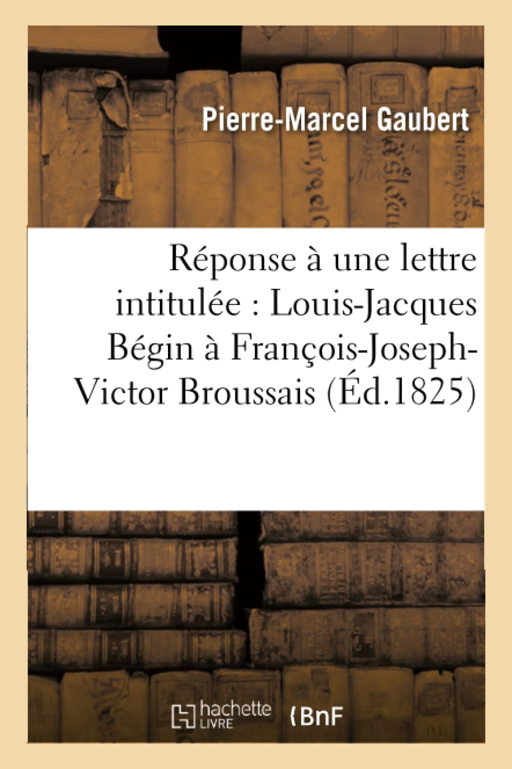 Réponse à une lettre intitulée : Louis-Jacques Bégin à François-Joseph-Victor Broussais book