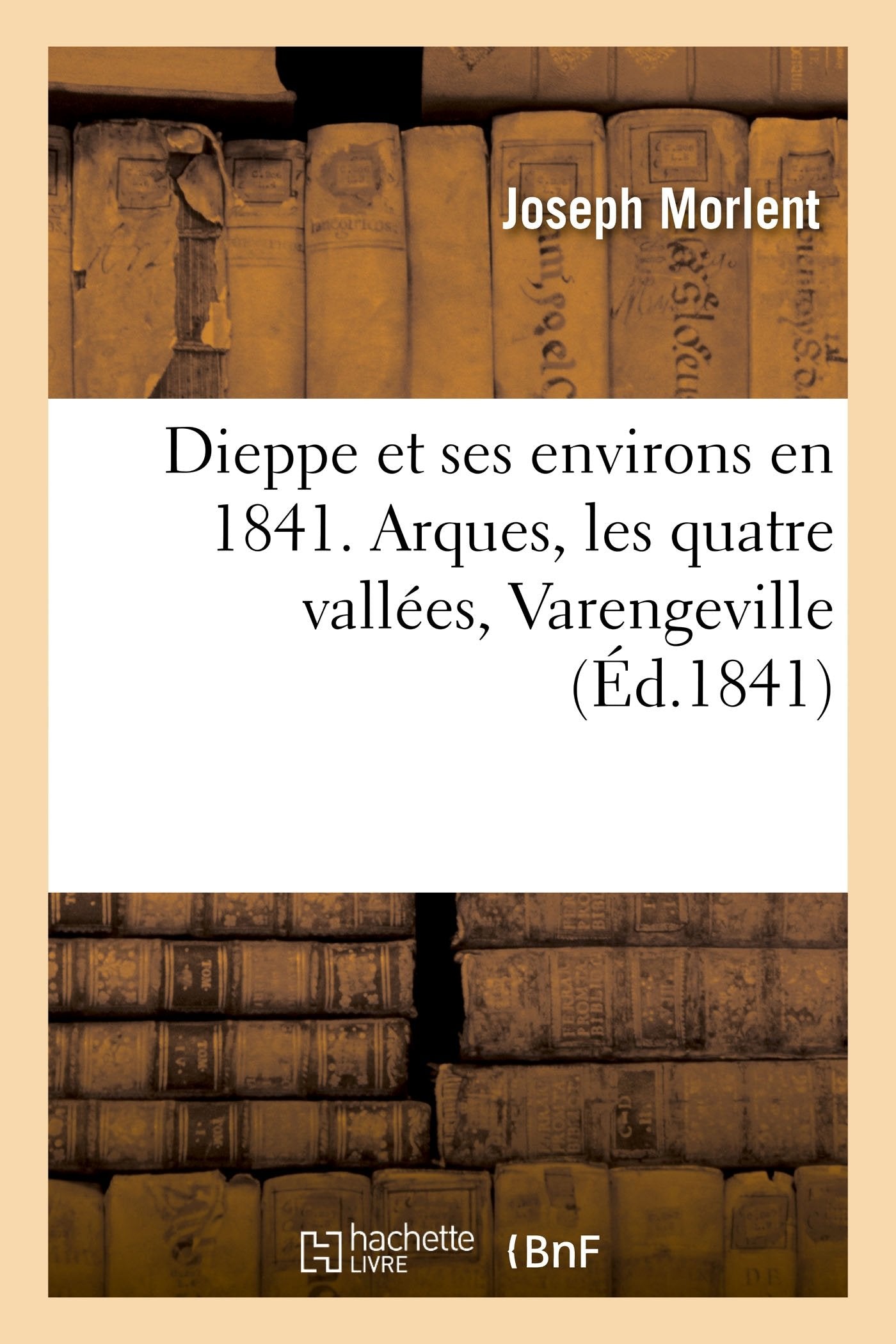 Dieppe et ses environs en 1841. Arques, les quatre vallées, Varengeville book