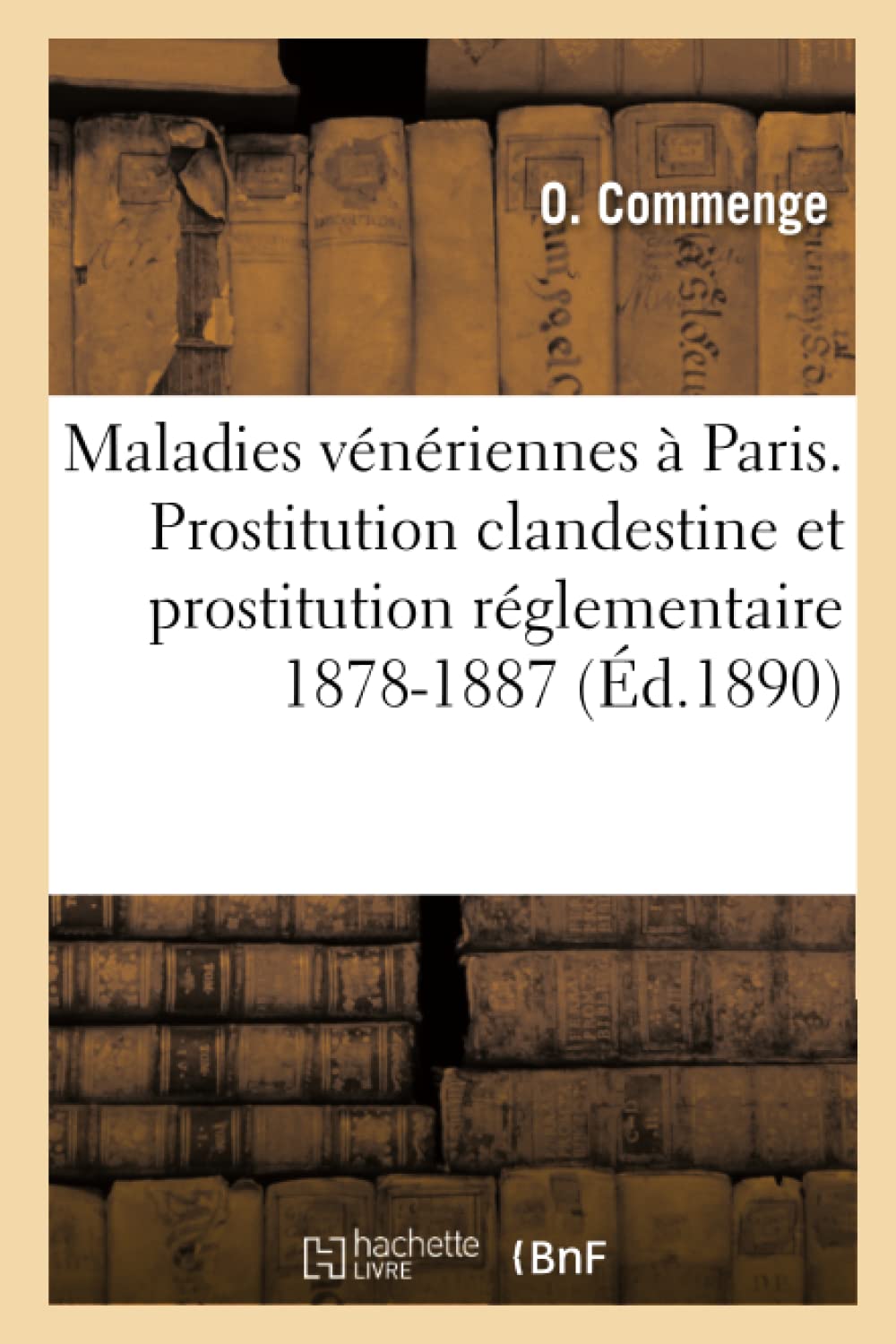 Les maladies vénériennes à Paris. Prostitution clandestine et prostitution réglementaire 1878-1887 book