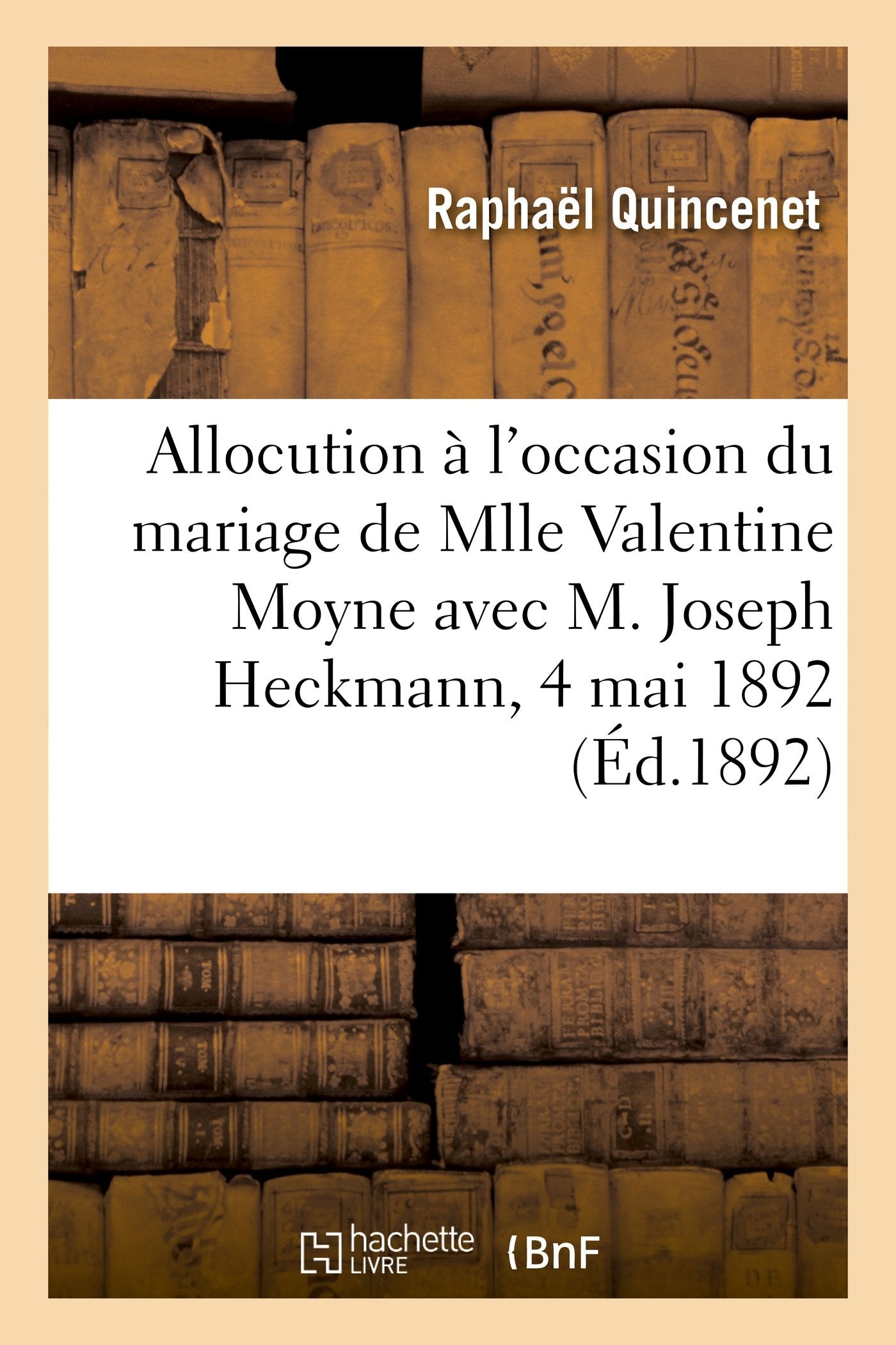 Allocution prononcée à l'occasion du mariage de Mlle Valentine Moyne avec M. Joseph Heckmann: dans l'église de Puligny le 4 mai 1892 book