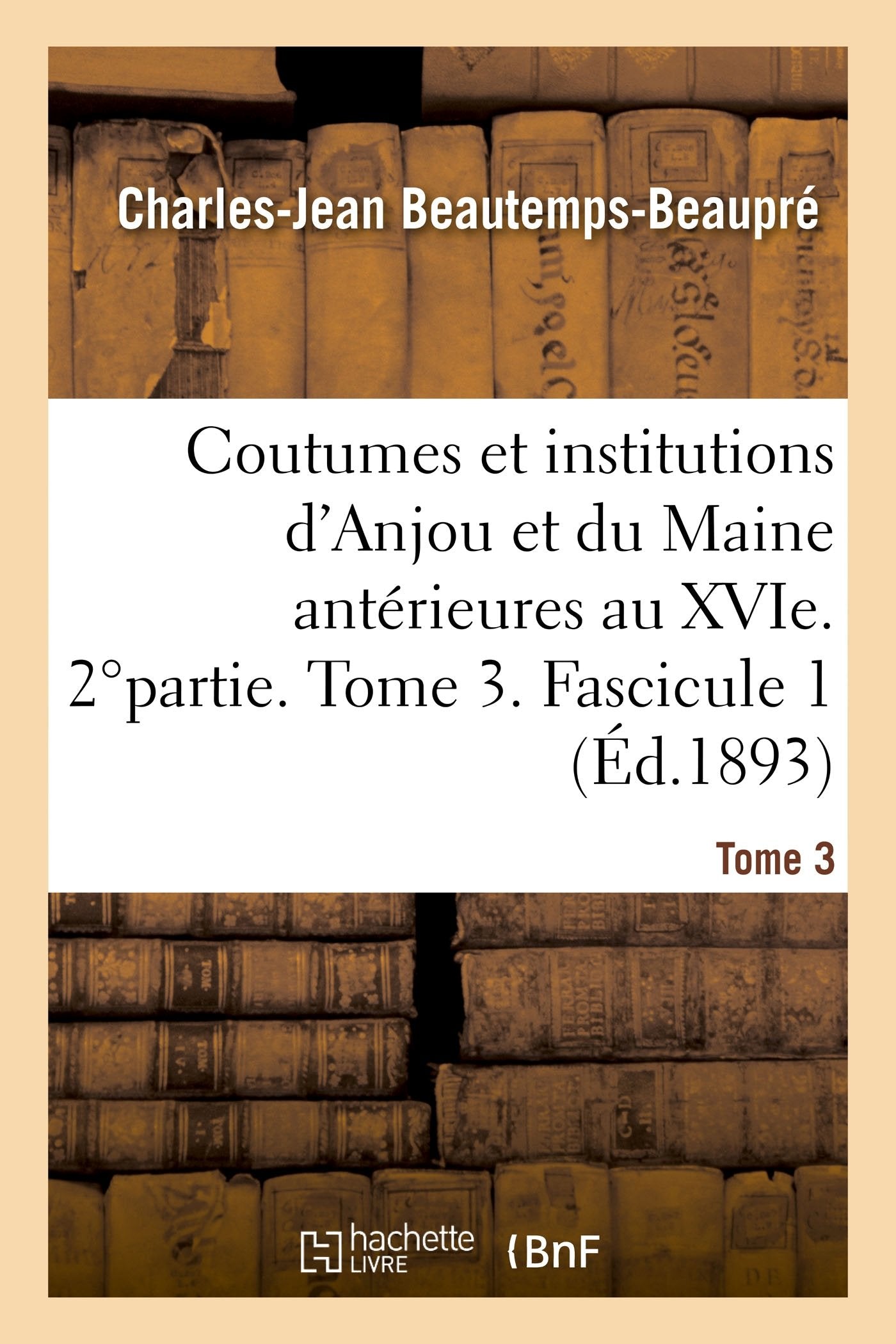 Coutumes et institutions de l'Anjou et du Maine antérieures au XVI°siècle: 2°partie. Sur les juridictions d'Anjou et du Maine pendant la période féodale. Tome 3. Fascicule 1 book