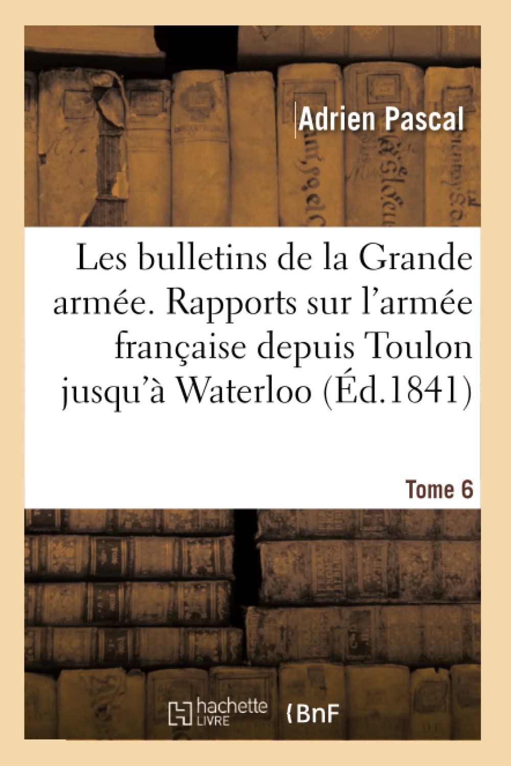 Les bulletins de la Grande armée. Rapports sur l'armée française depuis Toulon jusqu'à Waterloo book