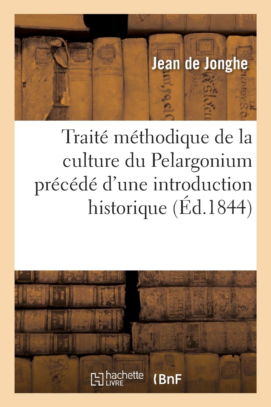 Traité méthodique de la culture du Pelargonium précédé d'une introduction historique: d'une petite bibliographie spéciale et d'une description des serres propres à cette culture book