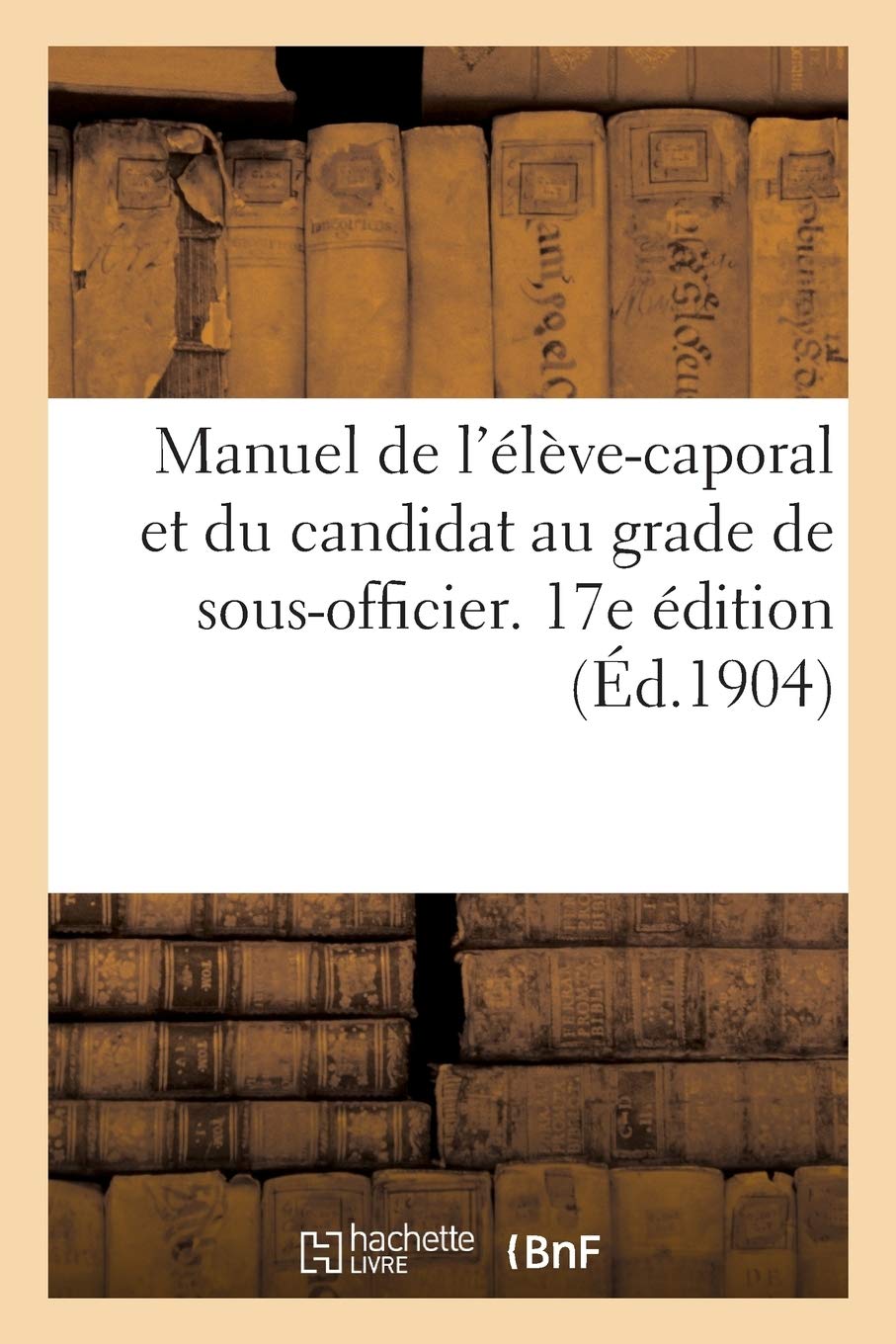Manuel de l'élève-caporal et du candidat au grade de sous-officier. 17e édition book