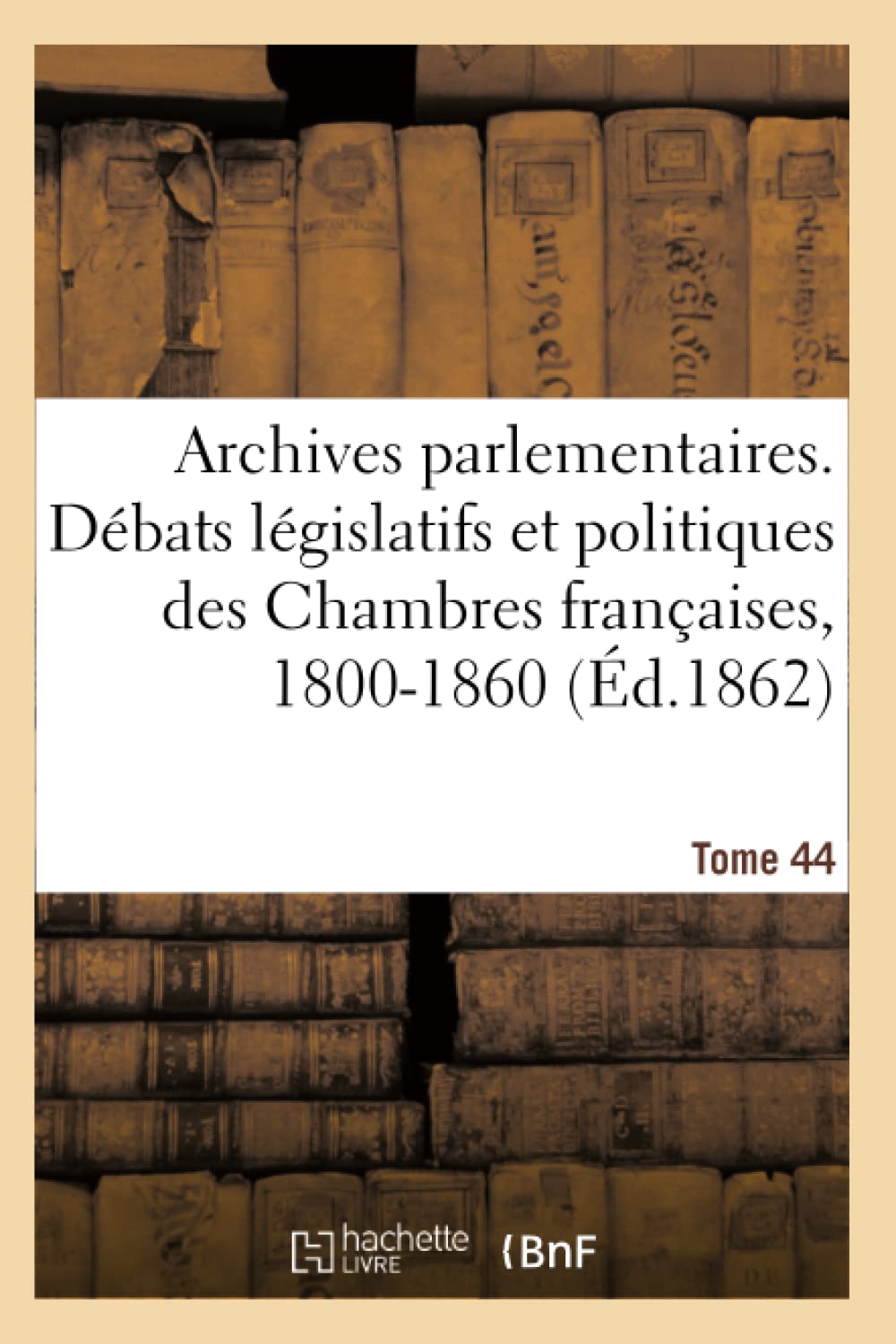 Archives parlementaires, débats législatifs et politiques des Chambres françaises, 1800-1860 book