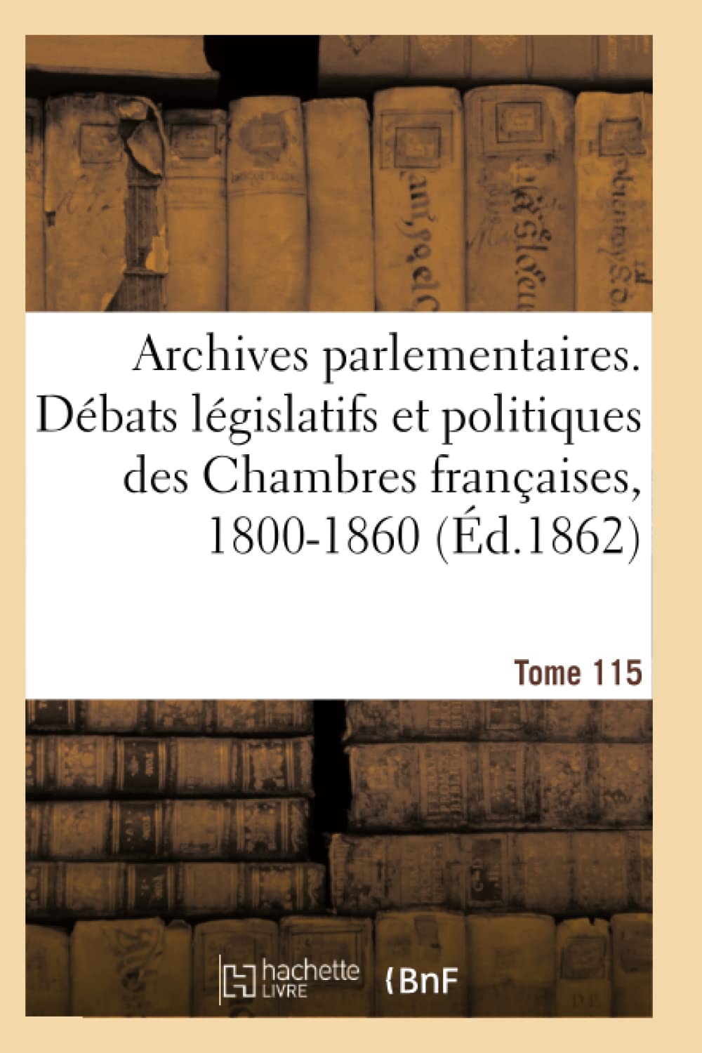 Archives parlementaires, débats législatifs et politiques des Chambres françaises, 1800-1860 book