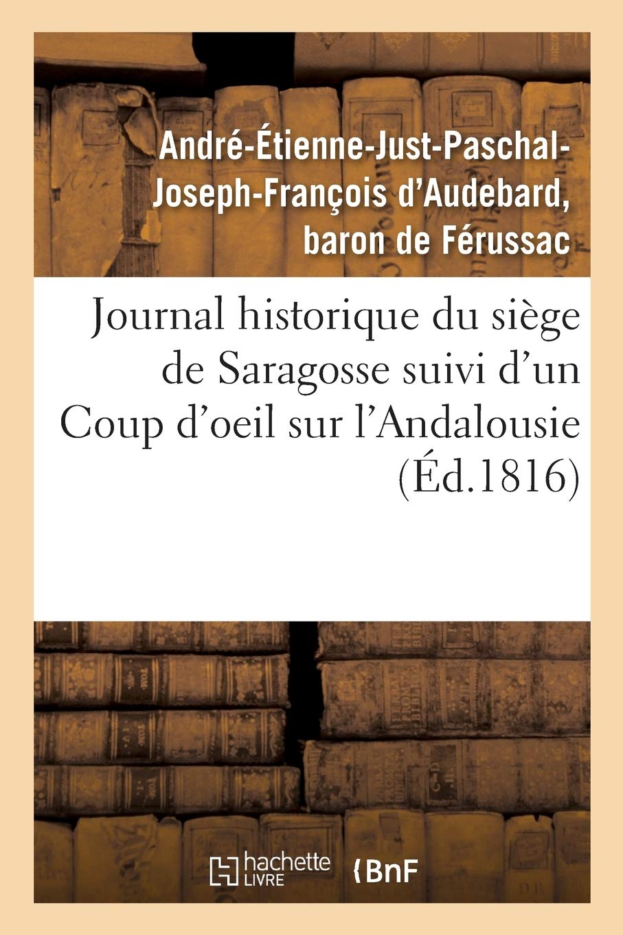 Journal historique du siège de Saragosse suivi d'un Coup d'oeil sur l'Andalousie book