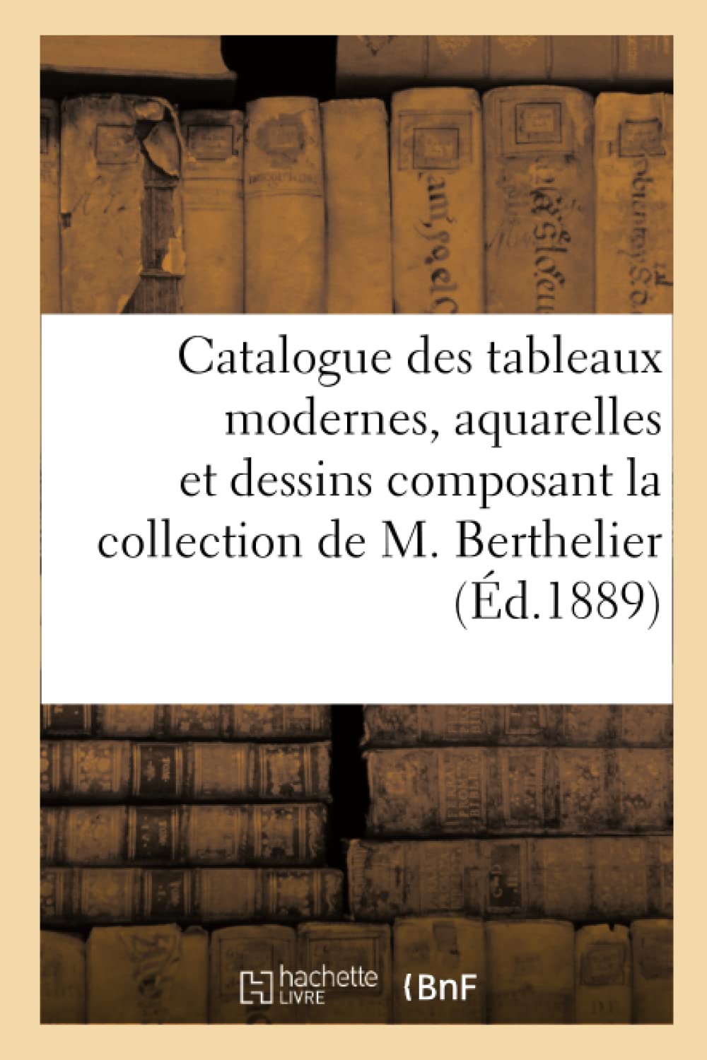 Catalogue des tableaux modernes, aquarelles et dessins composant la collection de M. Berthelier book