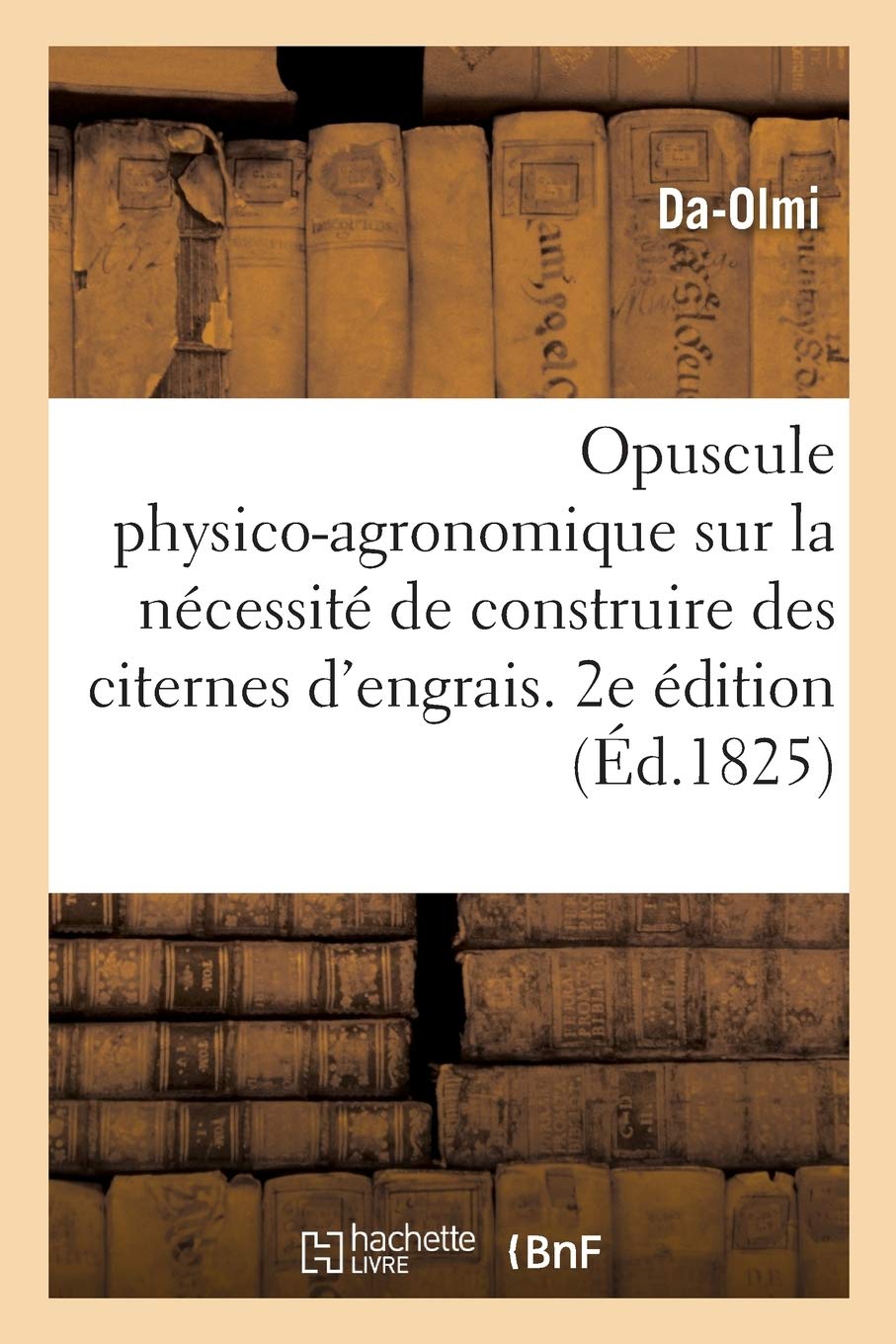 Opuscule physico-agronomique sur la nécessité de construire dans toutes les propriétés rurales: des citernes d'engrais. 2e édition book