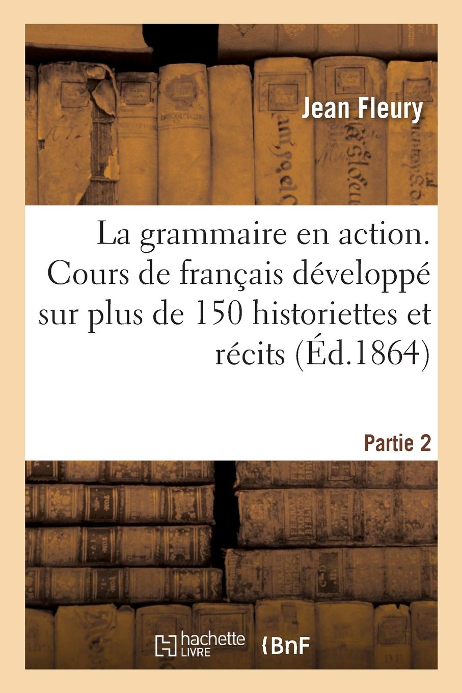 La grammaire en action, cours raisonné et pratique de langue française: développé sur plus de 150 historiettes et récits avec des questionnaires et des résumés book