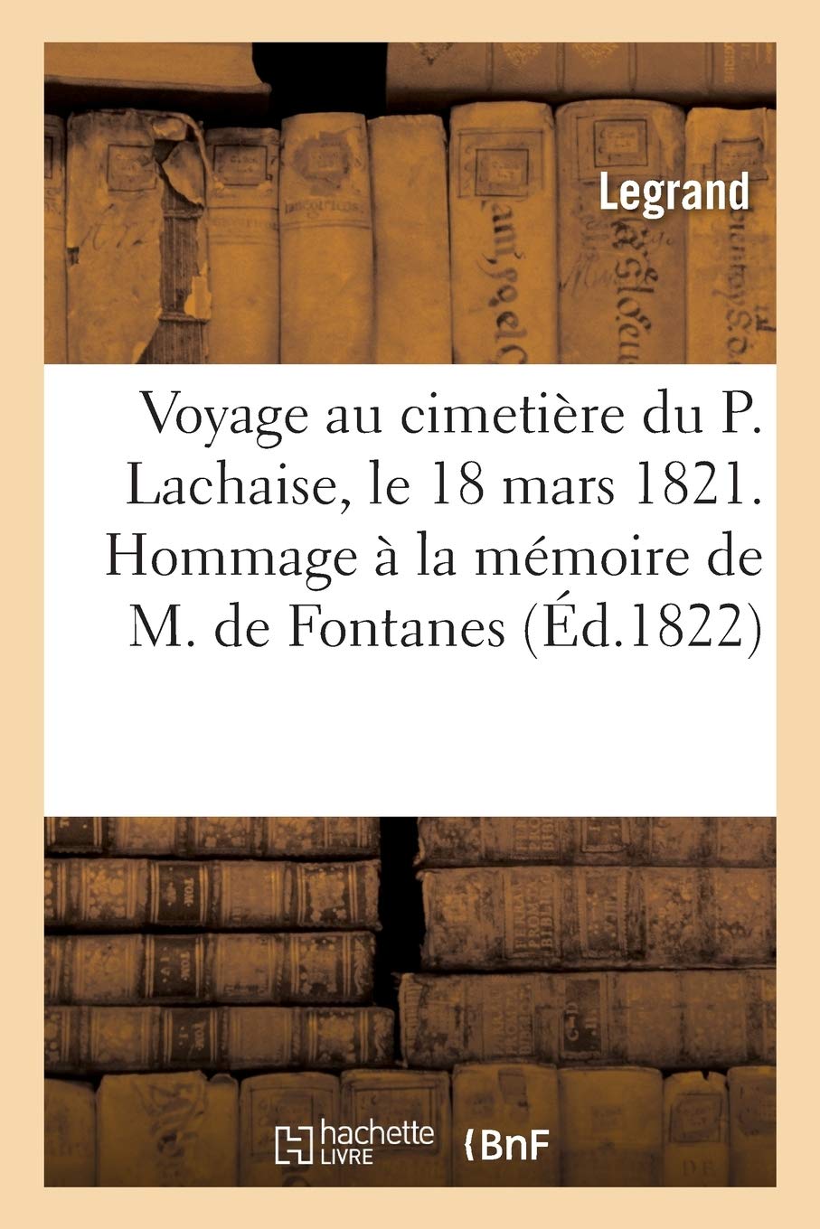 Voyage au cimetière du P. Lachaise, le 18 mars 1821. Hommage à la mémoire de M. de Fontanes: Fragment épisodique d'un poème sur le silence, lu à la Société des bonnes-lettres book