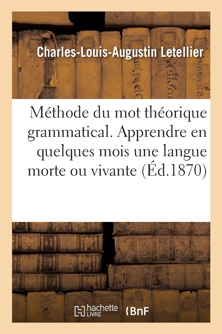 Méthode du mot théorique grammatical, pour apprendre en quelques mois une langue morte ou vivante: avec ou sans le secours d'un maître, sans être astreint aux exercices des thèmes book