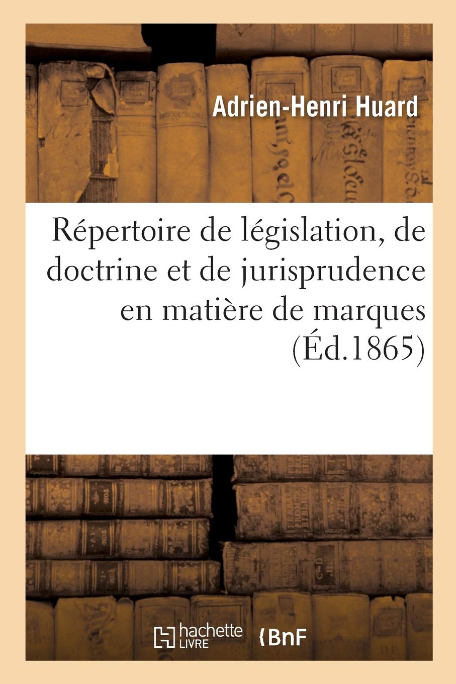 Répertoire de législation, de doctrine et de jurisprudence en matière de marques de fabrique: noms, enseignes et désignations, concurrence déloyale book