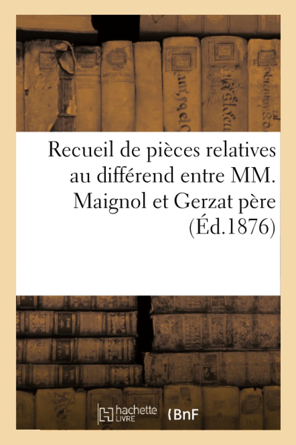 Recueil de pièces relatives au différend entre MM. Maignol et Gerzat père book