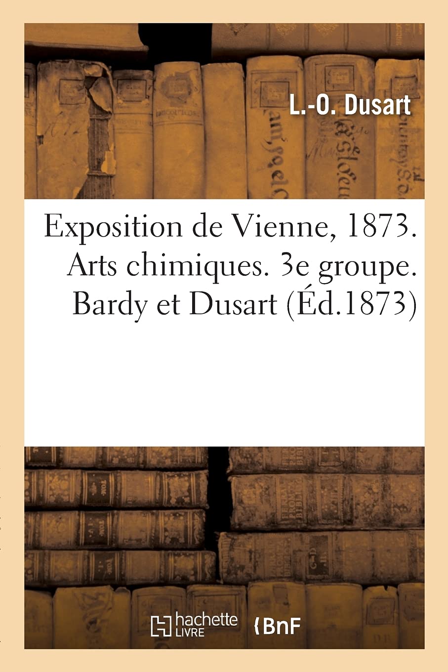 Exposition de Vienne, 1873. Arts chimiques. 3e groupe. Bardy et Dusart book