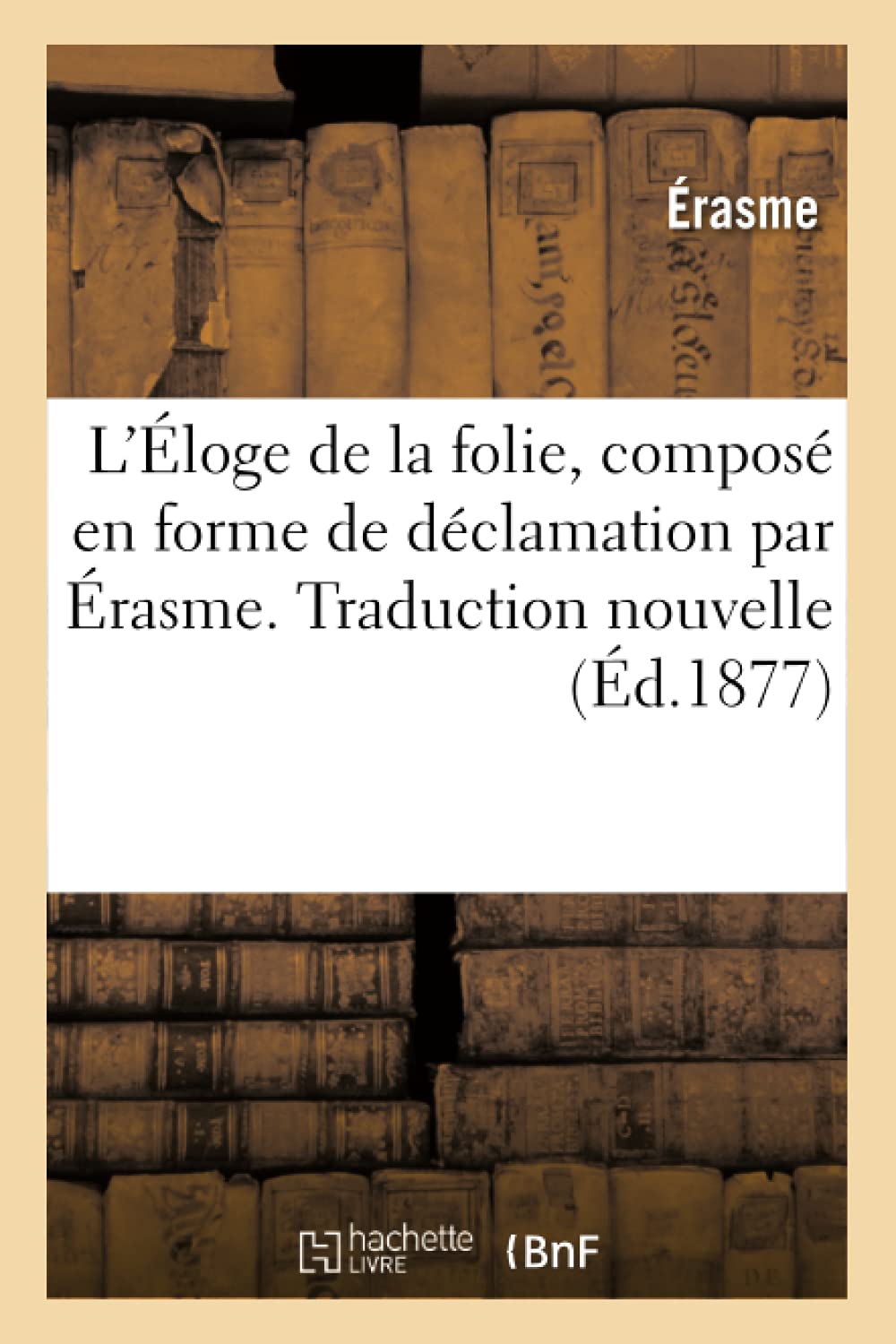 L'Éloge de la folie, composé en forme de déclamation. Traduction nouvelle(Ed.1877) book