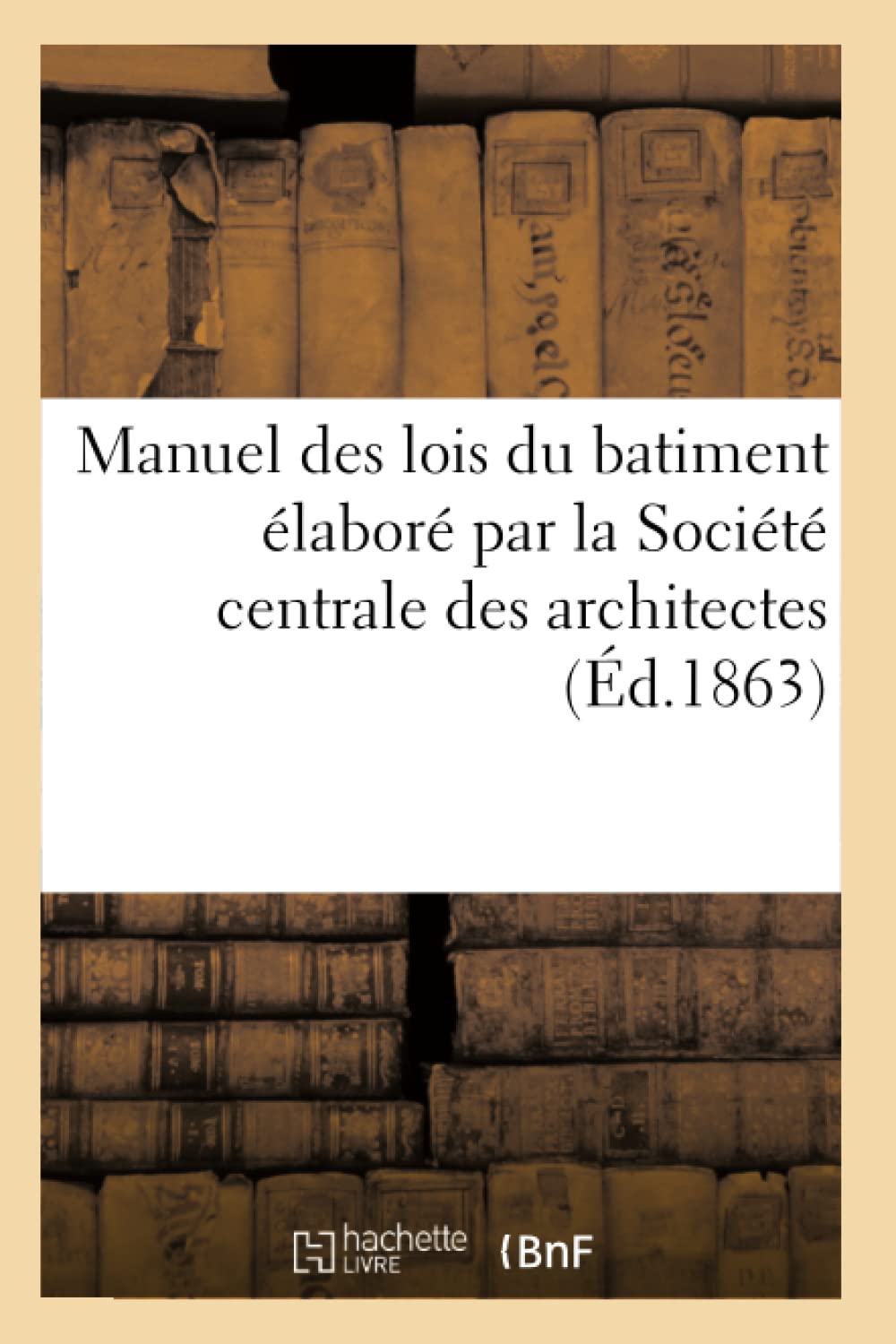 Manuel des lois du batiment élaboré par la Société centrale des architectes book