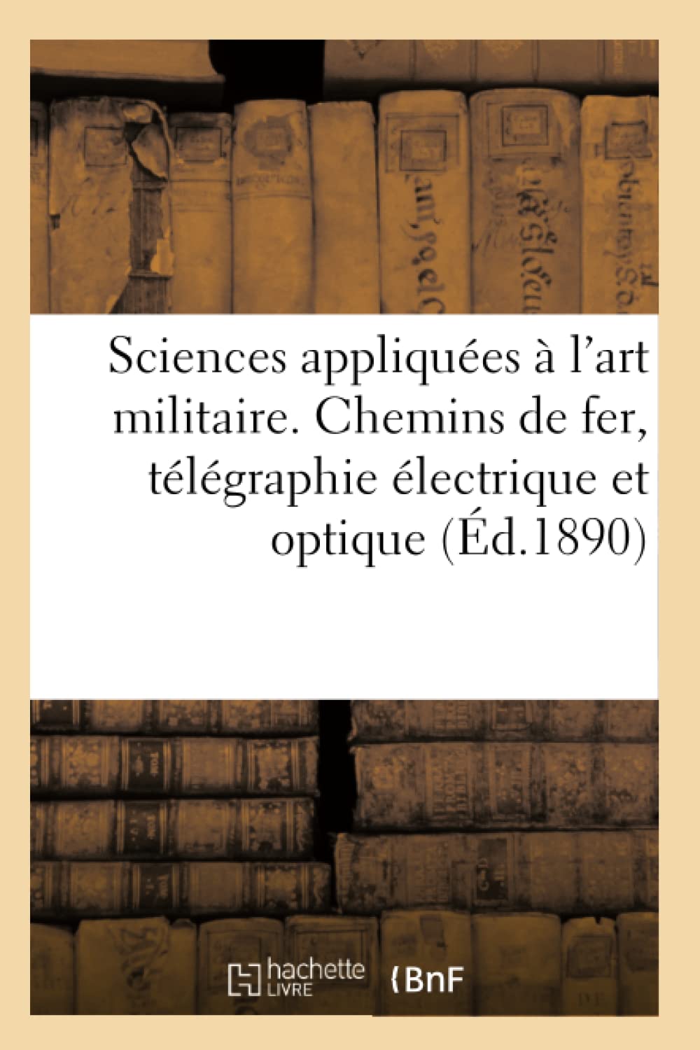 Sciences appliquées à l'art militaire. Chemins de fer, télégraphie électrique et optique book