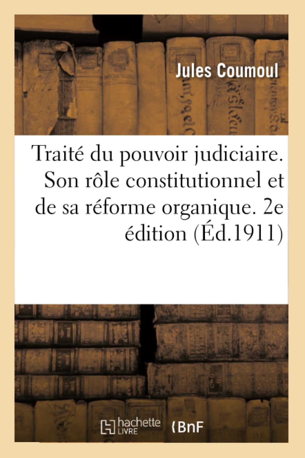 Traité du pouvoir judiciaire. De son rôle constitutionnel et de sa réforme organique. 2e édition book