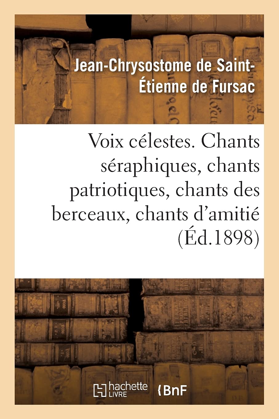 Voix célestes chants séraphiques, chants patriotiques, chants des berceaux: chants d'amitié et de reconnaissance, chants de vertu et de sainteté book