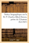 Notice biographique sur le R. P. Charles-Albert-Simon, prêtre de l'Oratoire book