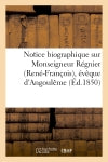 Notice biographique sur Monseigneur Régnier (René-François), évêque d'Angoulême nommé archevêque : de Cambrai le 18 mai 1850 book