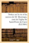 Notice sur la vie et les oeuvres de M. Montargis, curé de l'église de Saint-Pierre de Caen book