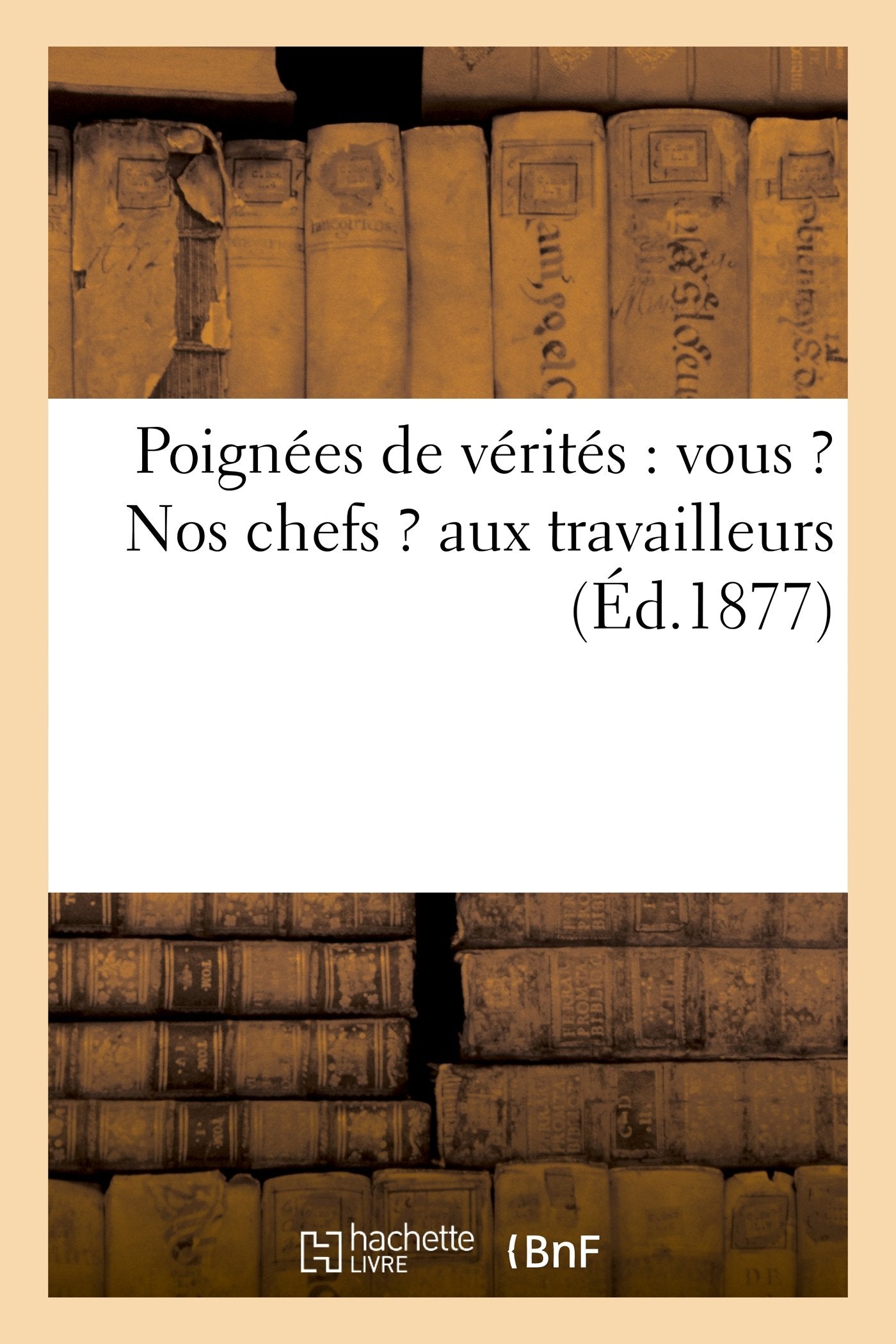 Poignées de vérités : vous ? Nos chefs ? aux travailleurs book