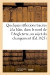 Quelques réflexions tracées à la hate, dans le nord de l'Angleterre, au sujet du changement : qui vient de s'opérer dans le ministère de France... book
