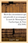 Récit des circonstances qui ont précédé et accompagné la mort de monseigneur l'archevêque de Paris : publié avec approbation de MM. les vicaires généraux capitulaires book