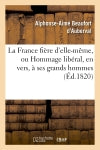 La France fière d'elle-même, ou Hommage libéral, en vers, à ses grands hommes : depuis le gaulois Brennus jusqu'à l'immortel Cambronne, dédié à la patrie book