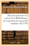 Discours prononcé à la section de la Bibliothèque, dans son assemblée générale : du 24 octobre 1790, sur la question du renvoi des ministres book