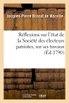 Réflexions sur l'état de la Société des électeurs patriotes, sur ses travaux : sur les formes propres à faire de bonnes élections... book