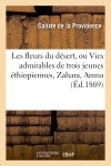 Les fleurs du désert, ou Vies admirables de trois jeunes éthiopiennes, Zahara, Amna : et Fadalcarim : avec des considérations sur l'oeuvre de la régénération de l'Afrique centrale book