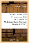 Discours prononcé le 14 novembre 1865 sur la tombe de M. Isidore-Henry-Germain Boivin : membre de la fabrique de la paroisse Saint-Jacques-du-Haut-Pas... book