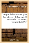 Congrès de l'association pour la protection de la propriété industrielle. 1re session, Vienne 1897 book