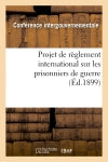 Projet de règlement international sur les prisonniers de guerre, présenté à MM. les membres : de la Conférence book