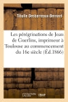 Les pérégrinations de Jean de Guerlins, imprimeur à Toulouse au commencement du 16e siècle book