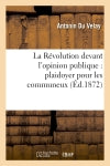 La Révolution devant l'opinion publique : plaidoyer pour les communeux book