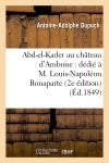 Abd-el-Kader au château d'Amboise : dédié à M. Louis-Napoléon Bonaparte (2e édition) Politics & History