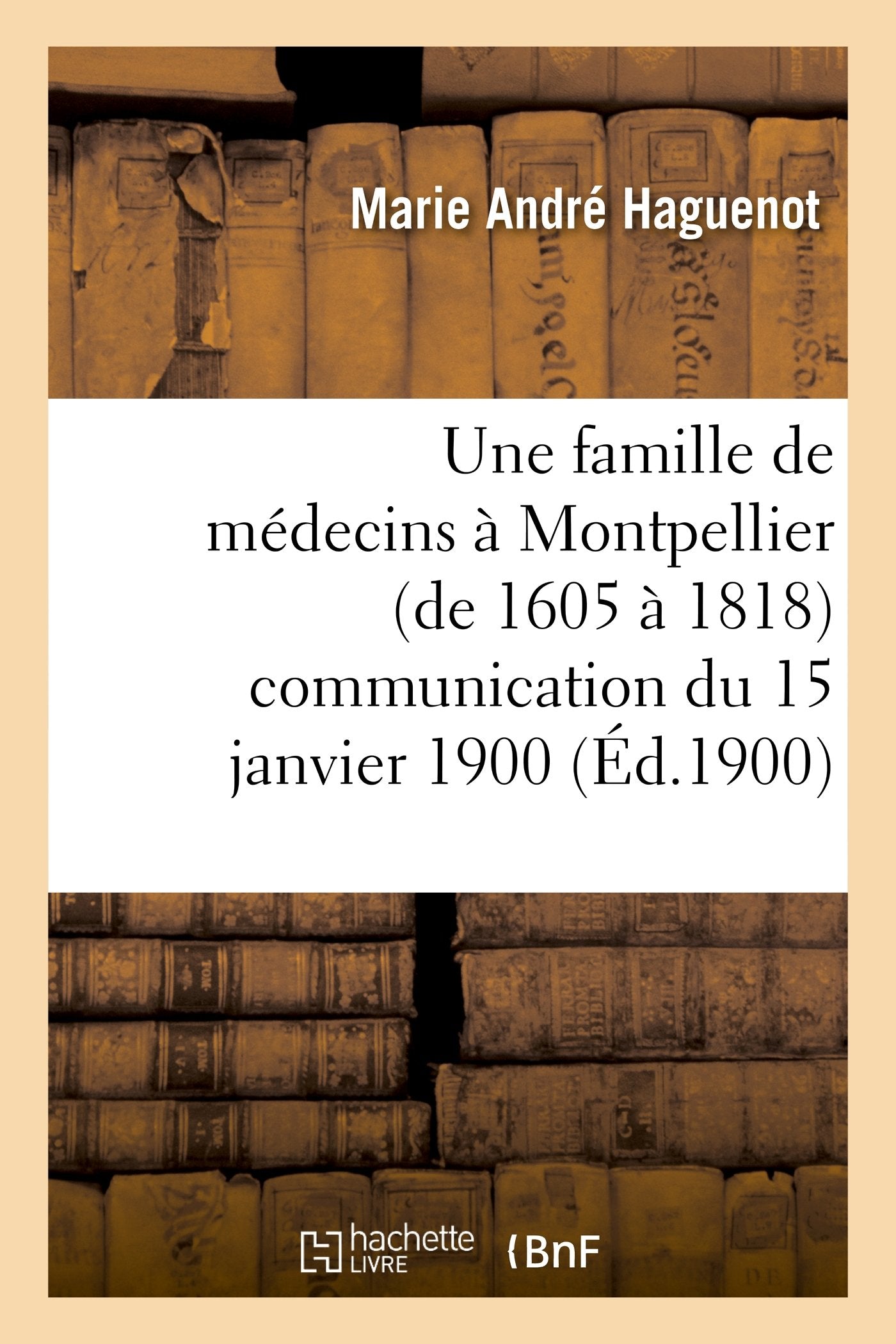 Une famille de médecins à Montpellier (de 1605 à 1818) communication du 15 janvier 1900 book