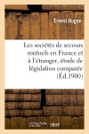Les sociétés de secours mutuels en France et à l'étranger, étude de législation comparée : Thèse pour le doctorat book