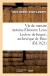 Vie de messire Antoine-Eléonore Léon Leclerc de Juigné, archevêque de Paris book