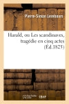 Harald, ou Les scandinaves, tragédie en cinq actes, représentée pour la première fois : sur le second Théâtre-français, le 4 février 1824... book