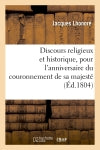 Discours religieux et historique, pour l'anniversaire du couronnement de sa majesté : l'empereur Napoléon 1er book