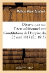 Observations sur l'Acte additionnel aux Constitutions de l'Empire du 22 avril 1815 book
