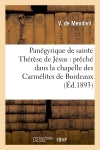 Panégyrique de sainte Thérèse de Jésus : prêché dans la chapelle des Carmélites de Bordeaux : le 15 octobre 1893 book