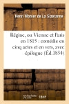 Régine, ou Vienne et Paris en 1815 : comédie en cinq actes et en vers, avec épilogue book