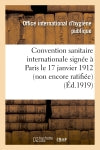 Convention sanitaire internationale signée à Paris le 17 janvier 1912 (non encore ratifiée) : en vue d'arrêter les mesures propres à sauvegarder la santé publique contre l'invasion... book